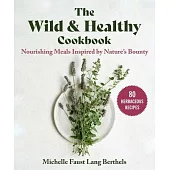 The Wild & Healthy Cookbook: Nourishing Meals Inspired by Nature’s Bounty