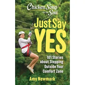 Chicken Soup for the Soul: Just Say Yes: 101 Stories about Stepping Outside Your Comfort Zone