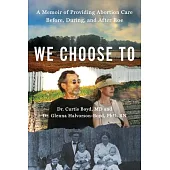 We Choose to: A Memoir of Providing Abortion Care Before, During, and After Roe
