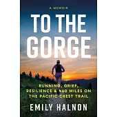 To the Gorge: Running, Grief, and Resilience on 460 Miles of the Pacific Crest Trail