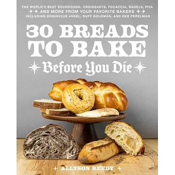 30 Breads to Bake Before You Die: The World’s Best Sourdough, Croissants, Focaccia, Bagels, Pita, and More from Your Favorite Bakers (Including Domini