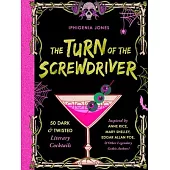The Turn of the Screwdriver: 50 Dark and Twisted Literary Cocktails Inspired by Anne Rice, Mary Shelley, Edgar Allen Poe, and Other Legendary Gothi