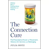 The Connection Cure: The Prescriptive Power of Movement, Nature, Art, Service and Belonging