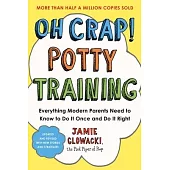 Oh Crap! Potty Training: Everything Modern Parents Need to Know to Do It Once and Do It Right, 2nd Edition