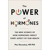 The Power of Hormones: The New Science of How Hormones Impact Every Aspect of Our Health