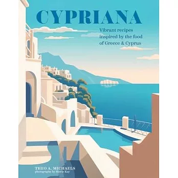 Cypriana: Vibrant Recipes Inspired by the Food of Greece & Cyprus