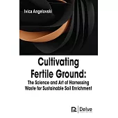 Cultivating Fertile Ground: The Science and Art of Harnessing Waste for Sustainable Soil Enrichment