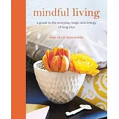 Mindful Living: A Guide to the Everyday Magic and Energy of Feng Shui