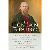 The Fenian Rising: James Stephens and the Irish Republican Brotherhood, 1858-1867