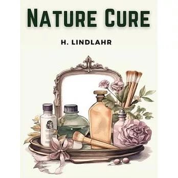 Nature Cure: Philosophy and Practice Based on the Unity of Disease and Cure