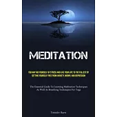 Meditation: You May Rid Yourself Of Stress And Live Your Life To The Fullest By Setting Yourself Free From Anxiety, Worry, And Dep