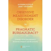 Obsessive Measurement Disorder or Pragmatic Bureaucracy?: Coping with Uncertainty in Development Aid Relations