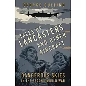 Tales of Lancasters and Other Aircraft: Dangerous Skies in the Second World War