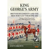 King George’s Army -- British Regiments and the Men Who Led Them 1793-1815 Volume 2: Foot Guards and 1st to 30th Regiments of Foot