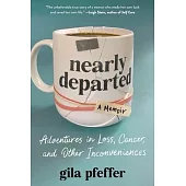 Nearly Departed: Adventures in Loss, Cancer, and Other Inconveniences
