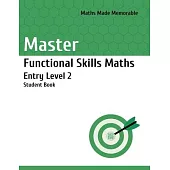 Master Functional Skills Maths Entry Level 2 - Student Book: Maths Made Memorable