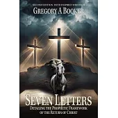 Seven Letters Detailing The Prophetic Framework of the Return of Christ: And His Inspired Writings