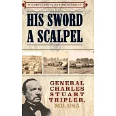 His Sword a Scalpel: General Charles Stuart Tripler, MD, USA