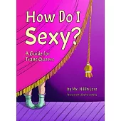 How Do I Sexy?: A Guide for Trans Queers