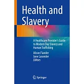 Health and Slavery: A Healthcare Provider’s Guide to Modern Day Slavery and Human Trafficking
