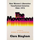 The Movement: How Women’s Liberation Transformed America 1963-1973