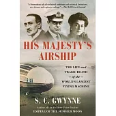 His Majesty’s Airship: The Life and Tragic Death of the World’s Largest Flying Machine