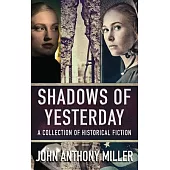 Shadows of Yesterday: A Collection Of Historical Fiction
