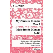 My Name is Monika - Part 2 / Moje ime je Monika - 2. dio: A Mini Novel With Vocabulary Section for Learning Croatian, Level Perfection B2 = Advanced L