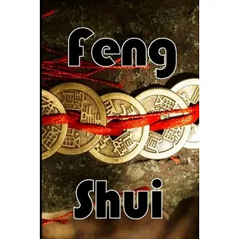 Feng Shui: Feng Shui: Using Feng Shui to Transform Your Life - Creating Harmony, Wealth, Health, and Prosperity in Your Home and