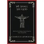 We Shall See God: Devotional Thoughts on Heaven (Grapevine Press)