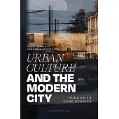 Urban Culture and the Modern City: Hungarian Case Studies