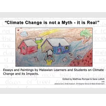 ＂Climate Change is not a Myth - it is Real＂: Essays and Paintings by Malawian Learners and Students on Climate Change and its Impacts.