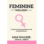 Feminine Wellness: A Guide to Hormonal Balance and Fasting Brilliance