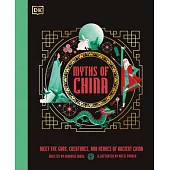 Myths of China: Meet the Gods, Creatures, and Heroes of Ancient China