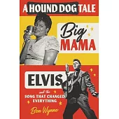 A Hound Dog Tale: Big Mama, Elvis, and the Song That Changed Everything