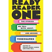 Ready Reader One: The Stories We Tell With, About, and Around Videogames