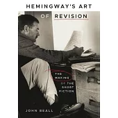 Hemingway’s Art of Revision: The Making of the Short Fiction