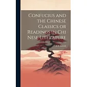 Confucius and the Chinese Classics or Readings in Chi Nese Literature