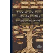 Records Of The Bailey Family: Descendants Of William Bailey Of Newport, R.i., Chiefly In The Line Of His Son, Hugh Bailey Of East Greenwich, R.i