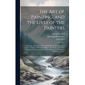 The Art of Painting, and the Lives of the Painters: Containing, a Compleat Treatise of Painting, Designing, and the Use of Prints: With Reflections on
