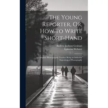 The Young Reporter, Or, How to Write Short-Hand: A Complete Phonographic Teacher Being an Inductive Exposition of Phonography