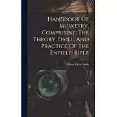 Handbook Of Musketry, Comprising The Theory, Drill, And Practice Of The Enfield Rifle