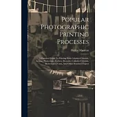 Popular Photographic Printing Processes: A Practical Guide To Printing With Gelatino-chloride, Artigue, Platinotype, Carbon, Bromide, Collodio-chlorid