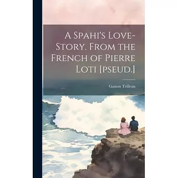A Spahi’s Love-story. From the French of Pierre Loti [pseud.]
