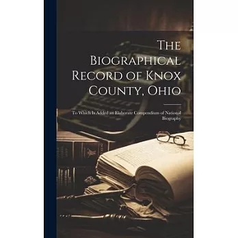The Biographical Record of Knox County, Ohio: To Which Is Added an Elaborate Compendium of National Biography