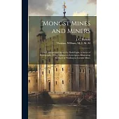 ’Mongst Mines and Miners: or Underground Scenes by Flash-light: a Series of Photographs, With Explanatory Letterpress, Illustrating Methods of W