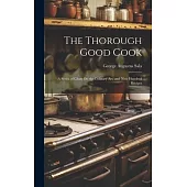 The Thorough Good Cook: A Series of Chats On the Culinary Art, and Nine Hundred Recipes