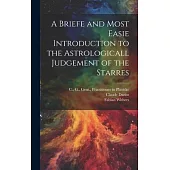 A Briefe and Most Easie Introduction to the Astrologicall Judgement of the Starres
