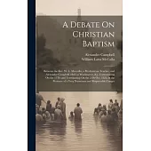 A Debate On Christian Baptism: Between the Rev. W. L. Maccalla, a Presbyterian Teacher, and Alexander Campbell, Held at Washington, Ky. Commencing On