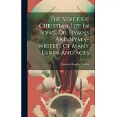 The Voice Of Christian Life In Song, Or, Hymns And Hymn-writers Of Many Lands And Ages